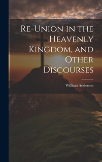 Front cover_Re-Union in the Heavenly Kingdom, and Other Discourses