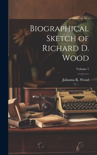 Front cover_Biographical Sketch of Richard D. Wood; Volume 1