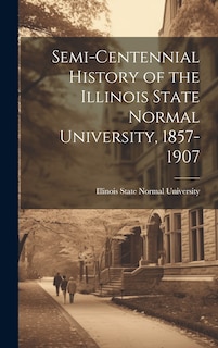 Couverture_Semi-Centennial History of the Illinois State Normal University, 1857-1907