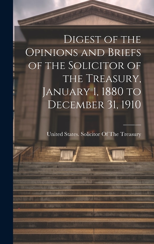 Couverture_Digest of the Opinions and Briefs of the Solicitor of the Treasury, January 1, 1880 to December 31, 1910