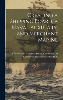Front cover_Creating a Shipping Board, a Naval Auxiliary, and Merchant Marine