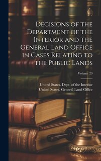 Front cover_Decisions of the Department of the Interior and the General Land Office in Cases Relating to the Public Lands; Volume 29