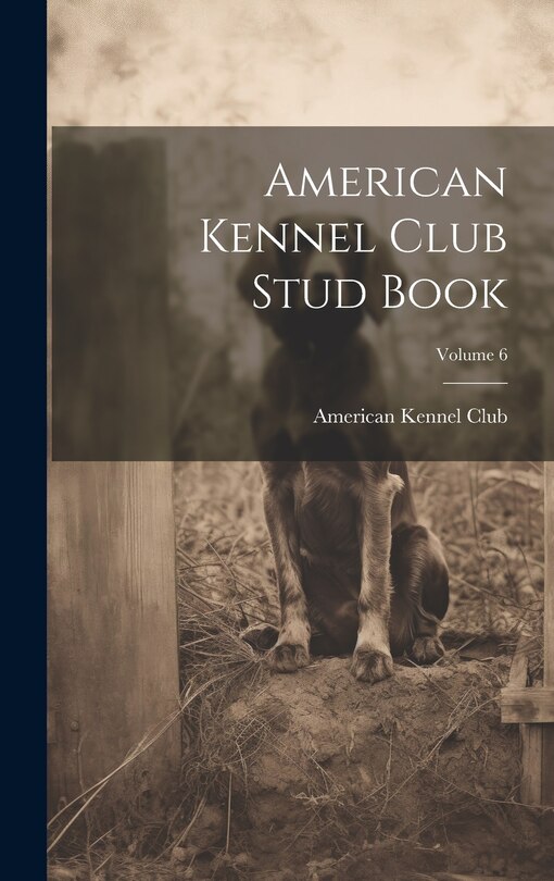 Front cover_American Kennel Club Stud Book; Volume 6