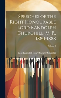 Front cover_Speeches of the Right Honourable Lord Randolph Churchill, M. P., 1880-1888; Volume 1