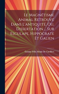 Couverture_Le Magnétisme Animal Retrouvé Dans L'antiquité, Ou, Dissertation ... Sur Esculape, Hippocrate Et Galien