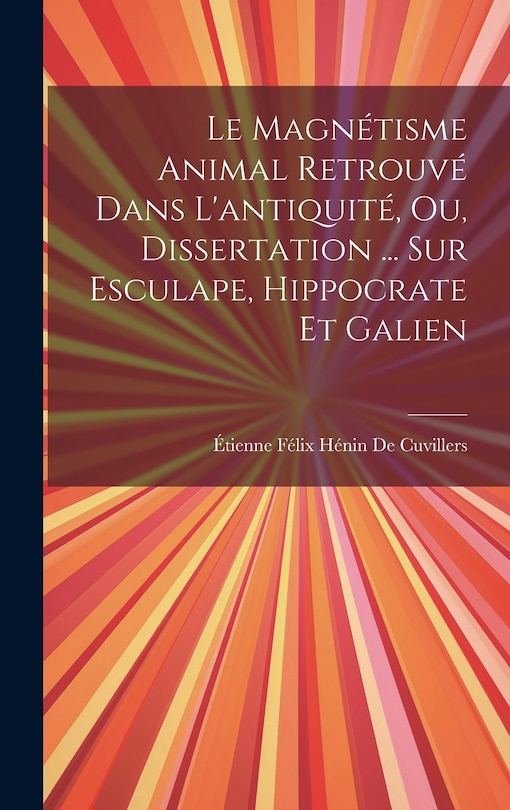 Couverture_Le Magnétisme Animal Retrouvé Dans L'antiquité, Ou, Dissertation ... Sur Esculape, Hippocrate Et Galien