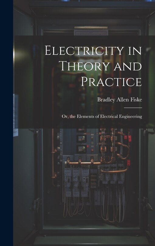 Front cover_Electricity in Theory and Practice; Or, the Elements of Electrical Engineering