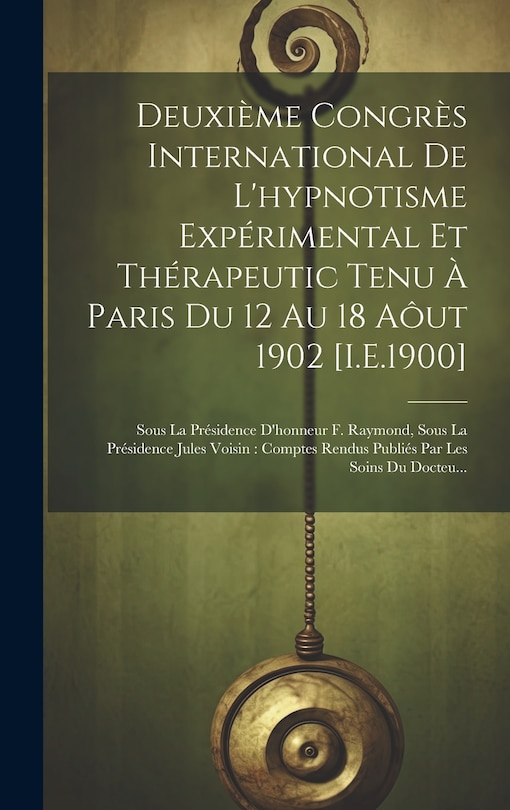 Deuxième Congrès International De L'hypnotisme Expérimental Et Thérapeutic Tenu À Paris Du 12 Au 18 Aôut 1902 [I.E.1900]: Sous La Présidence D'honneur F. Raymond, Sous La Présidence Jules Voisin: Comptes Rendus Publiés Par Les Soins Du Docteu...