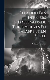 Couverture_Relation Des Derniers Tremblemens De Terre Arrivés En Calabre Et En Sicile