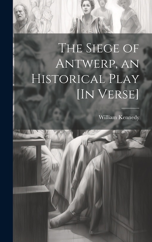 Front cover_The Siege of Antwerp, an Historical Play [In Verse]