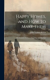 Couverture_Happy Homes, and How to Make Them; Or, Counsels On Love, Courtship and Marriage