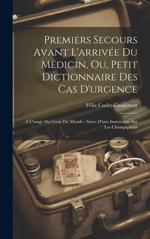 Couverture_Premiers Secours Avant L'arrivée Du Médicin, Ou, Petit Dictionnaire Des Cas D'urgence