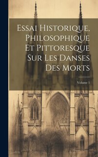 Front cover_Essai Historique, Philosophique Et Pittoresque Sur Les Danses Des Morts; Volume 1