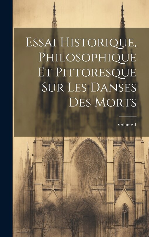 Front cover_Essai Historique, Philosophique Et Pittoresque Sur Les Danses Des Morts; Volume 1