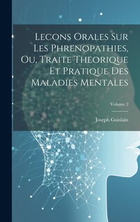 Couverture_Lecons Orales Sur Les Phrenopathies, Ou, Traite Theorique Et Pratique Des Maladies Mentales; Volume 2