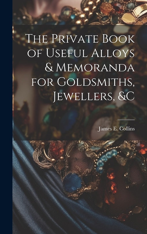 Couverture_The Private Book of Useful Alloys & Memoranda for Goldsmiths, Jewellers, &c