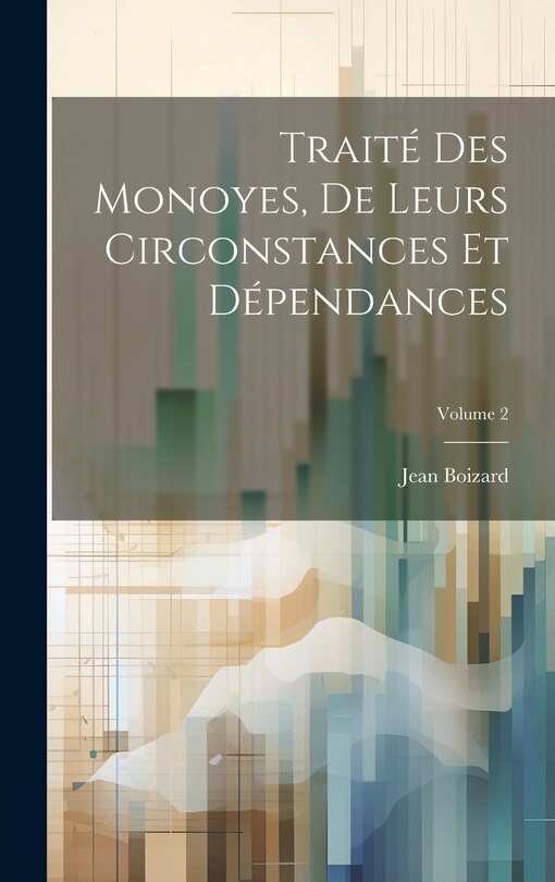 Front cover_Traité Des Monoyes, De Leurs Circonstances Et Dépendances; Volume 2