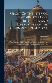 Front cover_Report On the Interior Administration, Resources, and Expenditure of the Government of Mysoor,