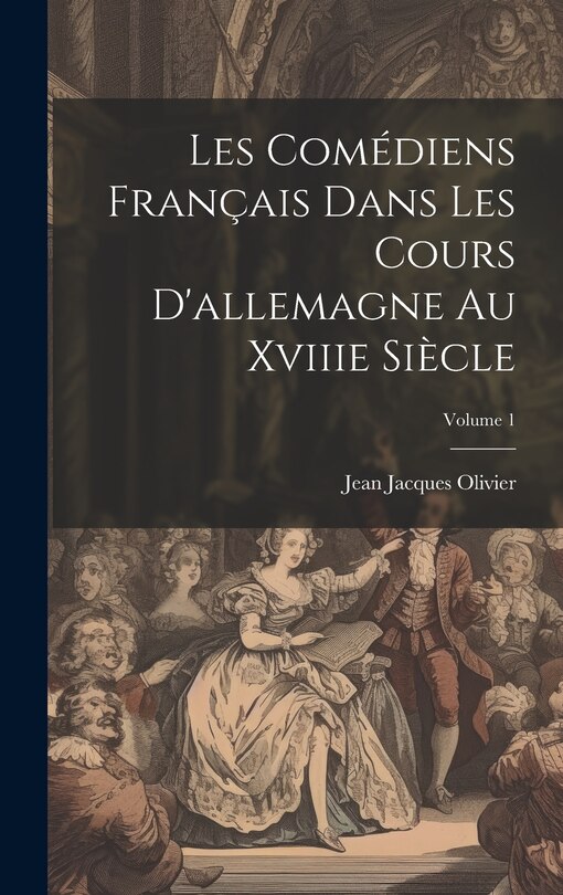 Front cover_Les Comédiens Français Dans Les Cours D'allemagne Au Xviiie Siècle; Volume 1