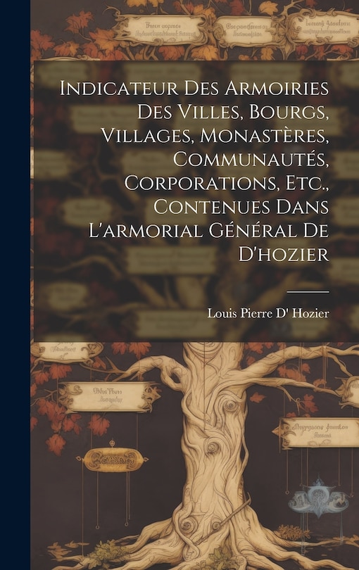 Couverture_Indicateur Des Armoiries Des Villes, Bourgs, Villages, Monastères, Communautés, Corporations, Etc., Contenues Dans L'armorial Général De D'hozier