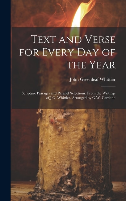 Text and Verse for Every Day of the Year: Scripture Passages and Parallel Selections, From the Writings of J.G. Whittier. Arranged by G.W. Cartland