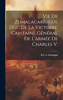 Front cover_Vie De Zumalacarregui, Duc De La Victoire, Capitaine Général De L'armée De Charles V.