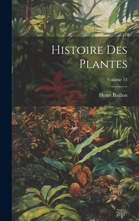 Couverture_Histoire Des Plantes; Volume 13