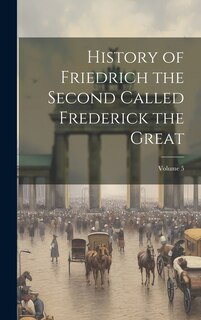 Front cover_History of Friedrich the Second Called Frederick the Great; Volume 5
