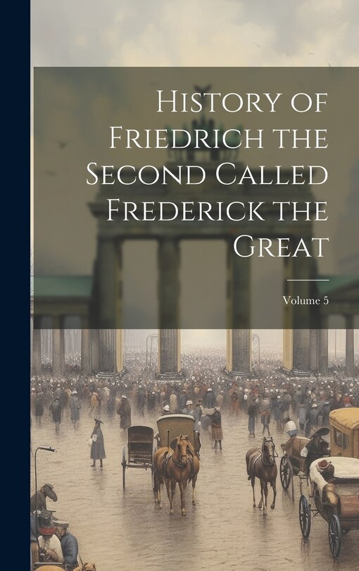 Front cover_History of Friedrich the Second Called Frederick the Great; Volume 5