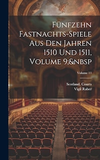 Front cover_Fünfzehn Fastnachts-Spiele Aus Den Jahren 1510 Und 1511, Volume 9; Volume 11