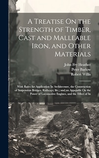 Front cover_A Treatise On the Strength of Timber, Cast and Malleable Iron, and Other Materials