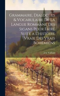Couverture_Grammaire, Dialogues & Vocabulaire De La Langue Rommane Des Sigans Pour Faire Suite a L'histoire Vraie Des Vrais Bohémiens