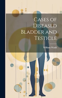 Front cover_Cases of Diseased Bladder and Testicle