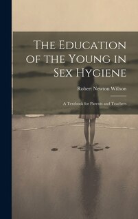 The Education of the Young in Sex Hygiene: A Textbook for Parents and Teachers