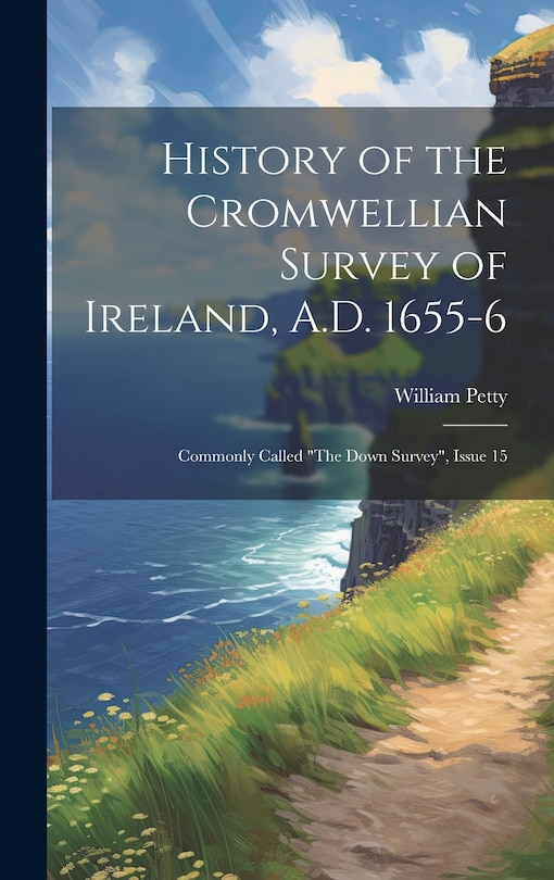 History of the Cromwellian Survey of Ireland, A.D. 1655-6: Commonly Called The Down Survey, Issue 15