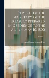 Couverture_Reports of the Secretary of the Treasury Prepared in Obedience to the Act of May 10, 1800; Volume V