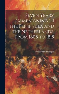 Front cover_Seven Years' Campaigning in the Peninsula and the Netherlands, From 1808 to 1815