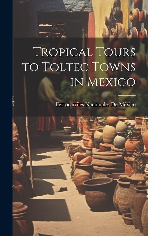 Couverture_Tropical Tours to Toltec Towns in Mexico