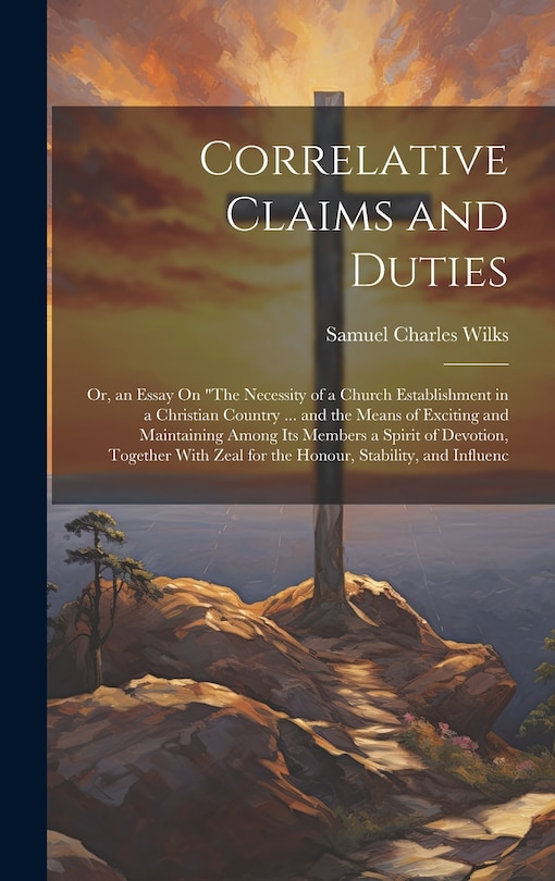 Front cover_Correlative Claims and Duties; Or, an Essay On The Necessity of a Church Establishment in a Christian Country ... and the Means of Exciting and Maintaining Among Its Members a Spirit of Devotion, Together With Zeal for the Honour, Stability, and Influenc