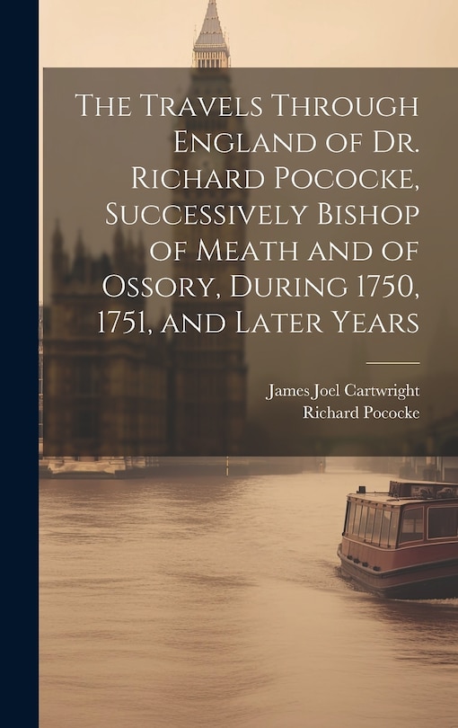 Couverture_The Travels Through England of Dr. Richard Pococke, Successively Bishop of Meath and of Ossory, During 1750, 1751, and Later Years