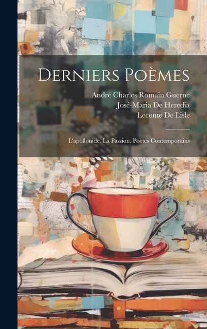 Derniers Poèmes: L'apollonide. La Passion. Poètes Contemporains