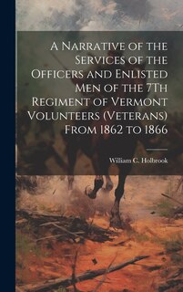 Front cover_A Narrative of the Services of the Officers and Enlisted Men of the 7Th Regiment of Vermont Volunteers (Veterans) From 1862 to 1866