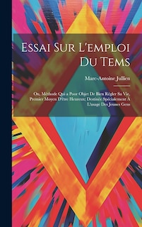 Front cover_Essai Sur L'emploi Du Tems; Ou, Méthode Qui a Poor Objet De Bien Régler Sa Vie, Premier Moyen D'être Heureux; Destinée Spécialement À L'usage Des Jeunes Gens