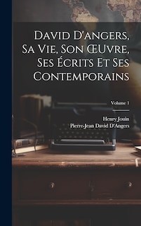 Couverture_David D'angers, Sa Vie, Son OEuvre, Ses Écrits Et Ses Contemporains; Volume 1