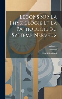 Couverture_Lecons Sur La Physiologie Et La Pathologie Du Systeme Nerveux; Volume 1