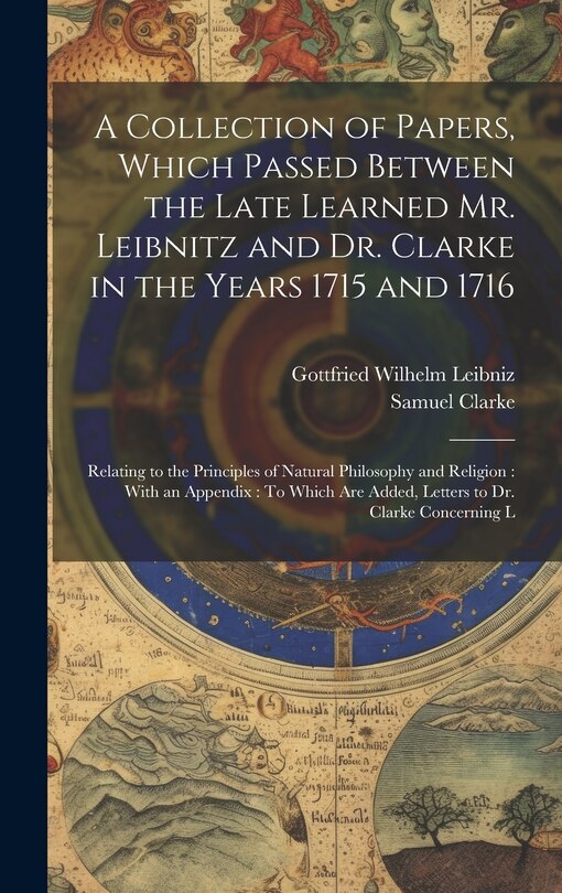Couverture_A Collection of Papers, Which Passed Between the Late Learned Mr. Leibnitz and Dr. Clarke in the Years 1715 and 1716