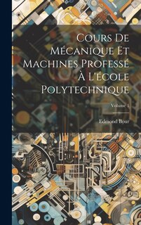 Front cover_Cours De M&eacute;canique Et Machines Profess&eacute; &Agrave; L'&eacute;cole Polytechnique; Volume 1