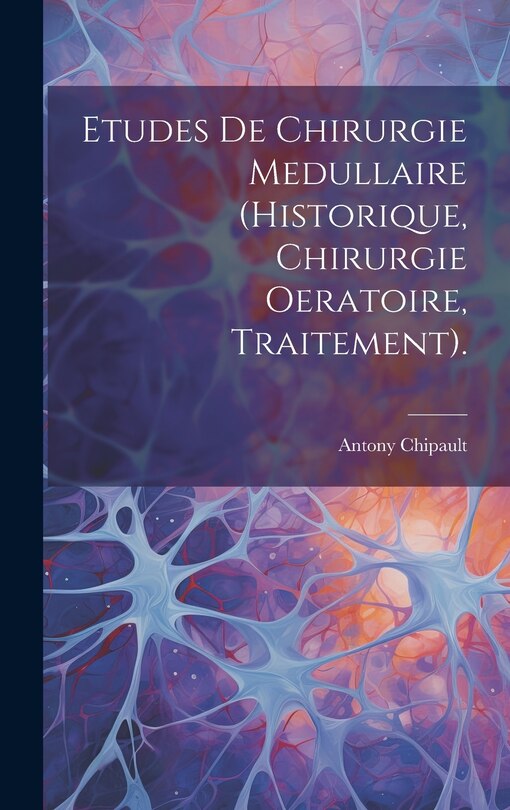 Couverture_Etudes De Chirurgie Medullaire (Historique, Chirurgie Oeratoire, Traitement).
