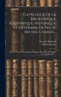 Front cover_Catalogue De La Bibliothèque Scientifique, Historique Et Littéraire De Feu M. Michel Chasles...
