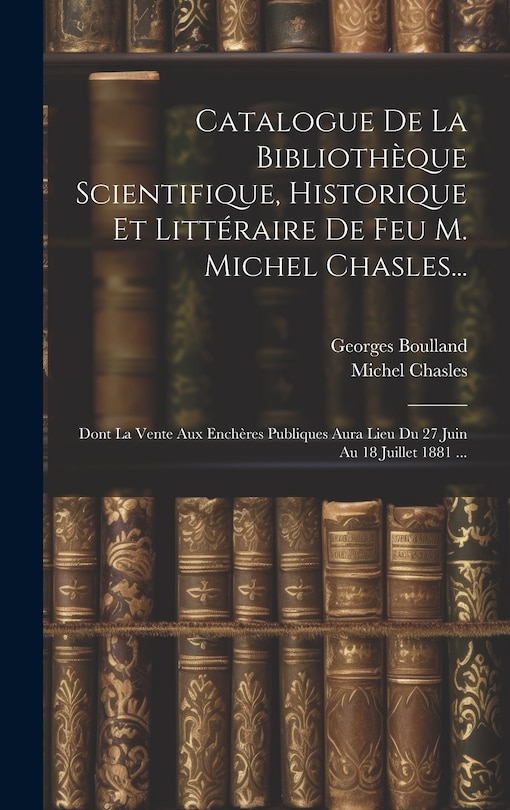 Front cover_Catalogue De La Bibliothèque Scientifique, Historique Et Littéraire De Feu M. Michel Chasles...
